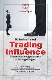 Cover Kriminalisasi Trading in Influence :  Urgensi dan Pengaturannya di Berbagai Negara / Adam Ilyas