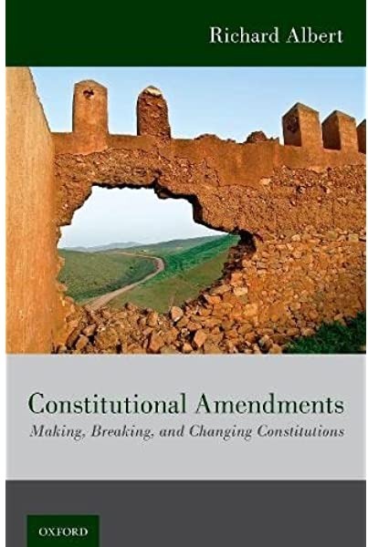 Cover Constitutional Amendments :  Making, Breaking, and Changing Constitutions / Richard Albert