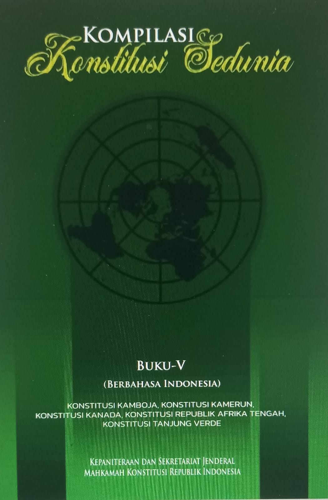Cover Kompilasi Konstitusi Sedunia Berbahasa Indonesia (Buku 5) : Konstitusi Kamboja,  Konstitusi Kamerun, Konstitusi Kanada, Konstitusi Republik Afrika Tengah, Konstitusi Tanjung Verde / Kepaniteraan dan Sekretariat Jenderal Mahkamah Konstitusi