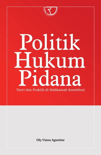 Cover Politik Hukum Pidana :  teori dan praktik di Mahkamah Konstitusi / Oly Viana Agustine