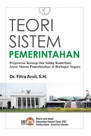 Cover Teori Sistem Pemerintahan :  Pergeseran Konsep dan Saling Kontribusi Antar Sistem Pemerintahan di Berbagai Negara / Fitria Arsil