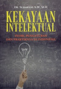 Cover Kekayaan Intelektual :  Teori, pengaturan dan praktiknya di Indonesia / Sudaryat