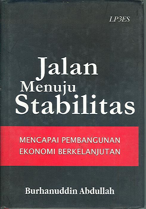 Cover Jalan Menuju Stabilitas :  Mencapai Pembangunan Ekonomi Berkelanjutan / Burhanuddin Abdullah