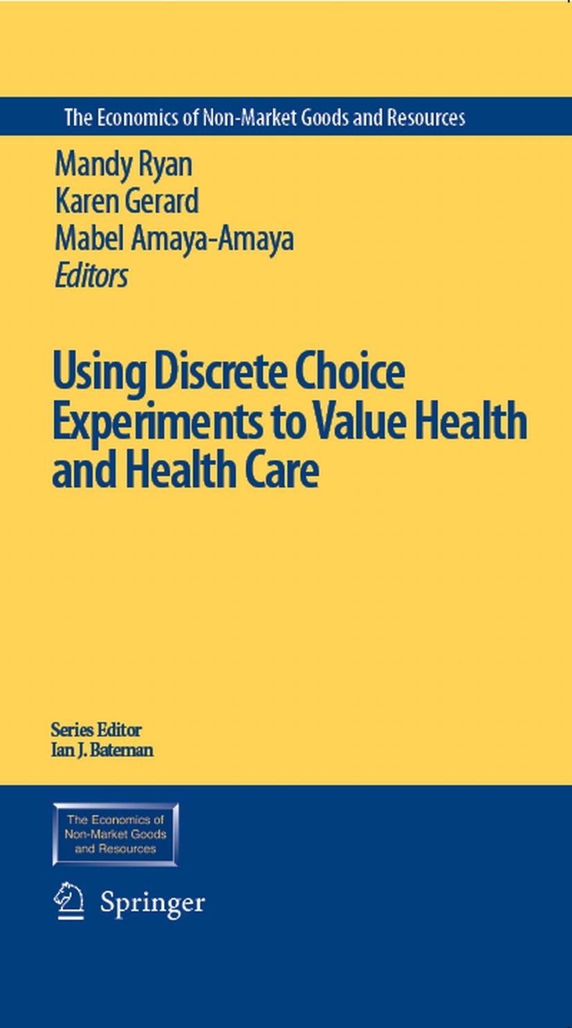 Cover Using Discrete Choice Experiments to Value Health and Health Care / Edited by Mandy Ryan, Karen Gerard, and Mabel Amaya-Amaya