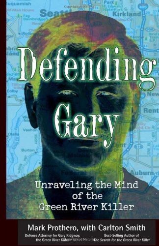Cover Defending Gary :  Unraveling the Mind of the Green River Killer / Mark Prothero with Carlton Smith