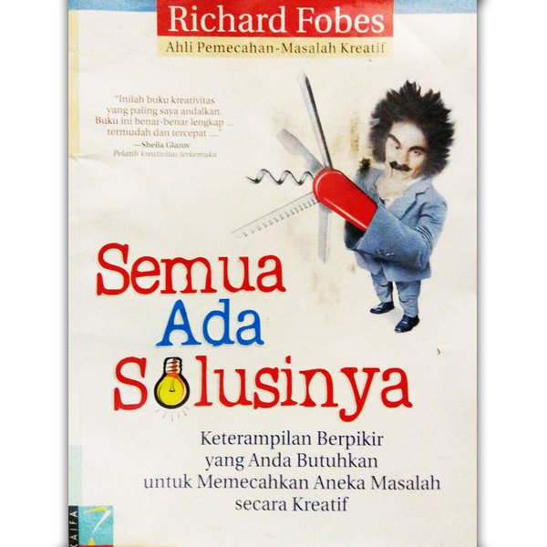 Cover Semua Ada Solusinya : Keterampilan Berpikir Yang Anda Butuhkan Untuk Memecahkan Aneka Masalah Secara Kreatif 01549 / Richard Fobes