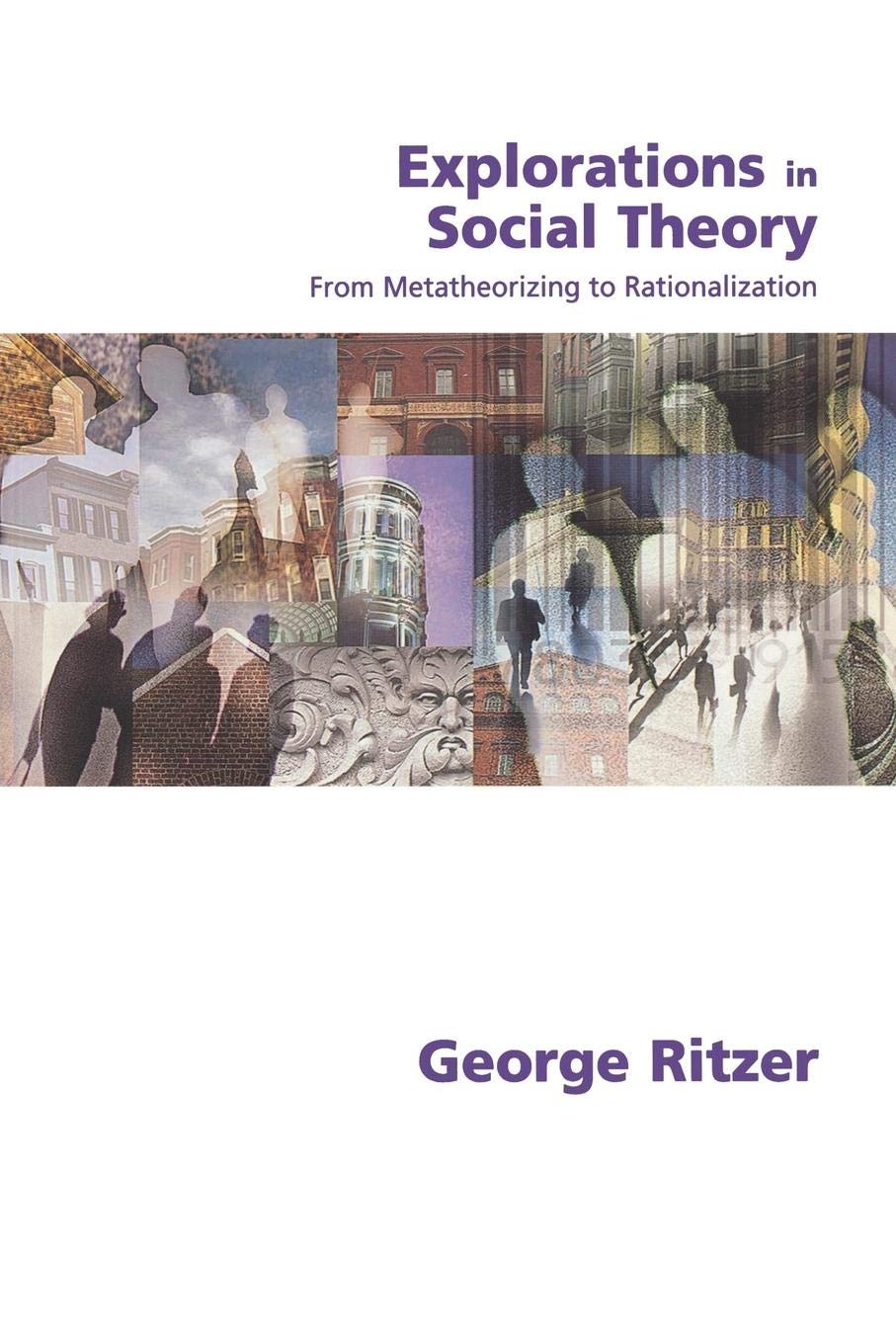 Cover Explorations In Social Theory : From Metatheorizing To Rationalization / George Ritzer
