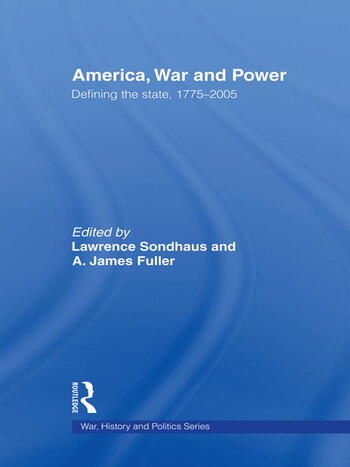 Cover America, War and Power :  Defining the State, 1775 - 2005 / Edited by Lawrence Sondhaus and A. James Fuller