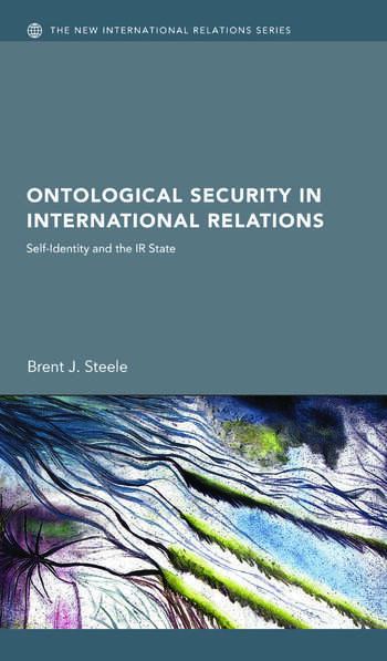 Cover Ontological Security in International Relations :  Self-Identity and the IR State / Brent J. Steele