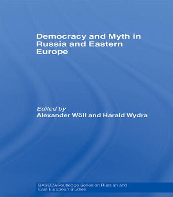 Cover Democracy and Myth in Russia and Eastern Europe / Edited by Alexander Woll and Harald Wydra