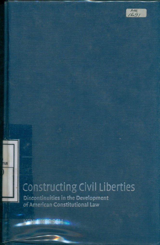 Cover Constructing Civil Liberties :  Discontinuities in the Development of American Constitutional Law / Ken I. Kersch