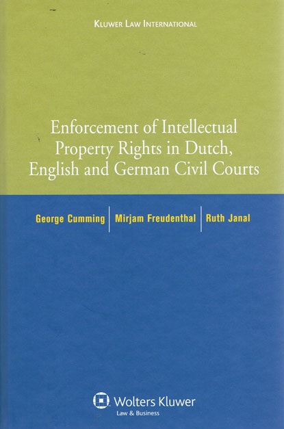Cover Enforcement of Intellectual Property Rights in Dutch, English, and German Civil Procedure / George Cumming, Mirjam Freudenthal, and Ruth Janal