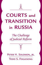 Cover Courts and Transition in Russia : The Challenge of Judicial Reform / Peter H. Solomon and Todd S. Foglesong