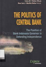 Cover Politics Of Central Bank : The Position Of Bank Indonesia Governor In Defending Independence 01707 / Fachry Ali et.al