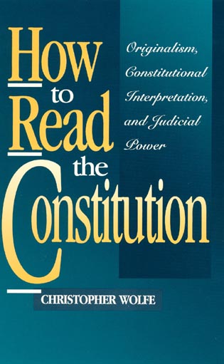 Cover How to Read the Constitution :  Originalism, Constitutional Interpretation, and Judicial Power / Christopher Wolfe