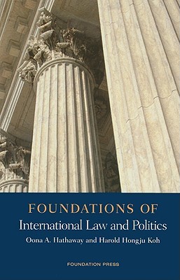 Cover Foundations of International Law and Politics / Oona Anne Hathaway and Harold Hongju Koh