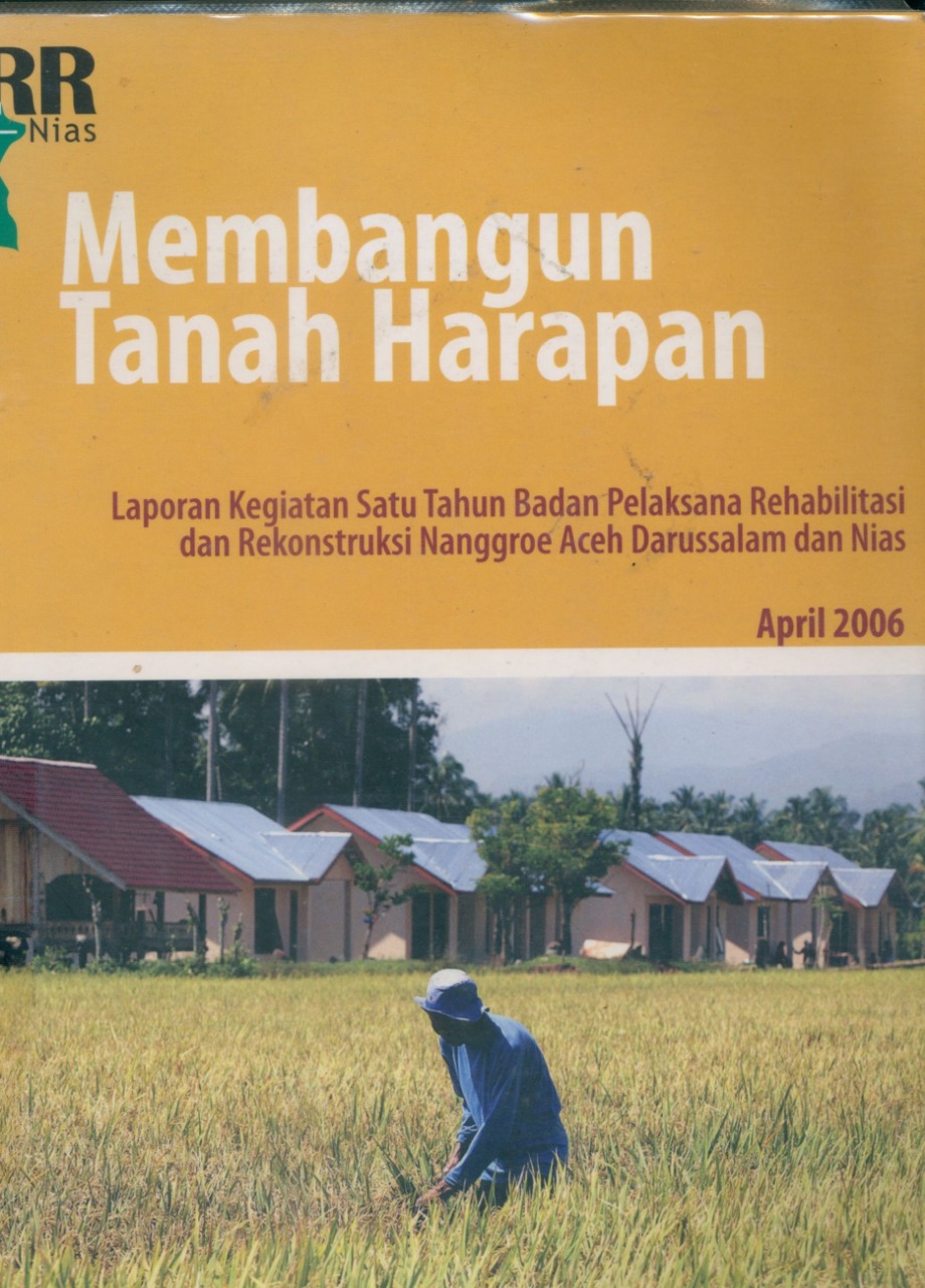 Cover Membangun Tanah Harapan :  Laporan Kegiatan Satu Tahun Badan Pelaksana Rehabilitasi dan Rekonstruksi Nanggroe Aceh Darussalam dan Nias / BRR NAD-Nias
