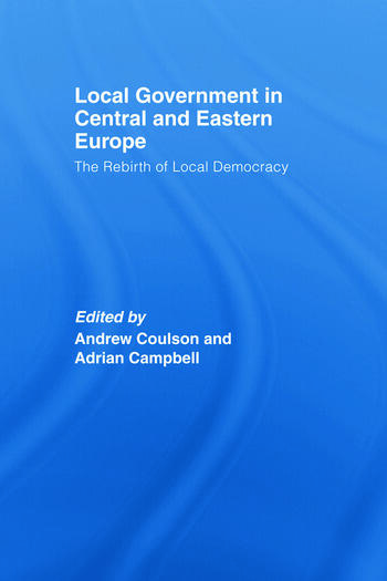 Cover Local Government in Central and Eastern Europe :  The Rebirth of Local Democracy / Edited by Andrew Coulson and Adrian Campbell