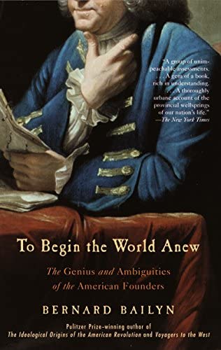 Cover To Begin the World Anew :  The Genius and Ambiguities of the American Founders / Bernard Bailyn