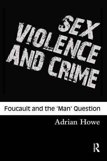 Cover Sex Violence and Crime :  Foucault and the "Man" Question / Adrian Howe