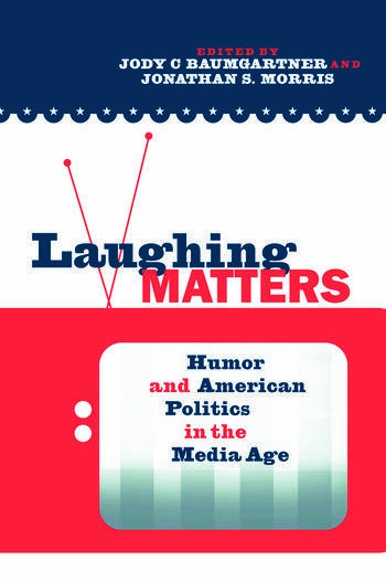 Cover Laughing Matters :  Humor and American Politics in the Media Age / Edited by Jody C. Baumgartner and Jonathan S. Morris
