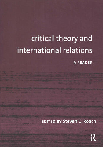 Cover Critical Theory and International Relations :  A Reader / Edited by Steven C. Roach