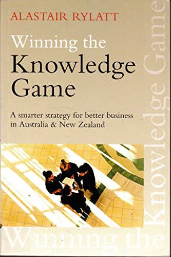 Cover Winning the Knowledge Game :  A Smarter Strategy for Better Business in Australia and New Zealand / Alastair Rylatt