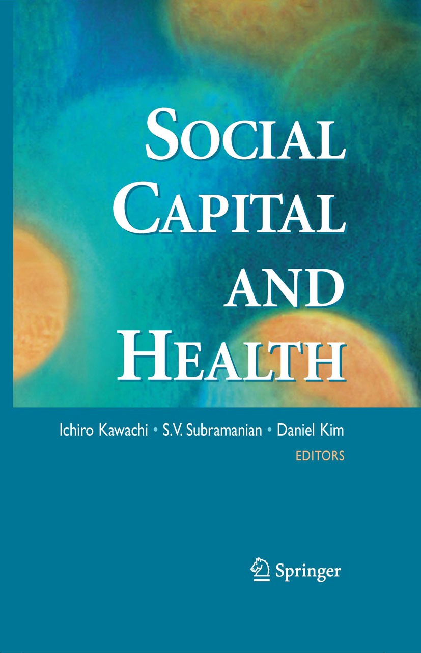 Cover Social Capital and Health / Edited by Ichiro Kawachi, S.V. Subramanian, and Daniel Kim
