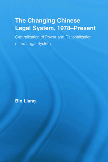 Cover Changing Chinese Legal System, 1978-Present :  Centralization of power and Rationalization of Legal System / Bin Liang