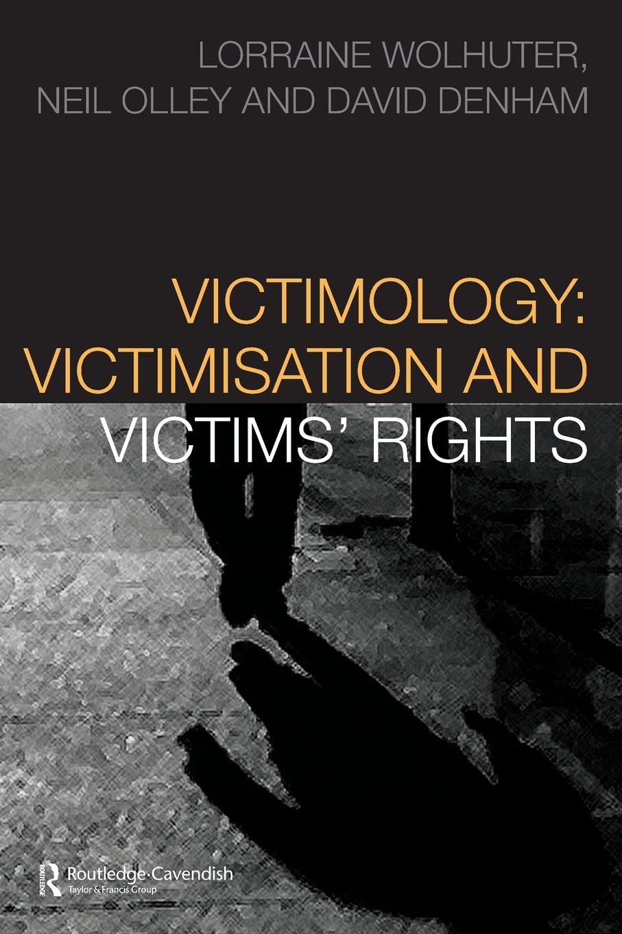 Cover Victimology :  Victimisation and Victims' Rights / Lorraine Wolhuter, Neil Olley, and David Denham