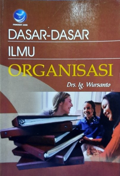 Cover Dasar-dasar Ilmu Organisasi / Ig Wursanto