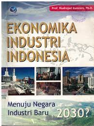 Cover Ekonomika Industri Indonesia :  Menuju Negara Industri Baru 2030? / Mudrajad Kuncoro