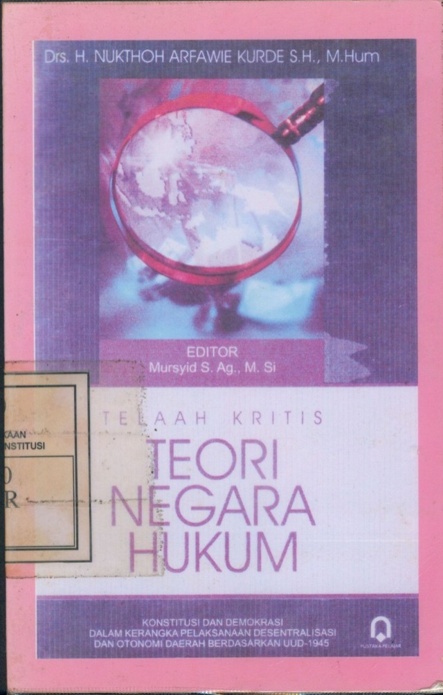 Cover Telaah Kritis Teori Negara Hukum :  Konstitusi dan Demokrasi dalam Kerangka Pelaksanaan Desentralisasi dan Otonomi Daerah Berdasarkan UUD 1945 / Nukthoh Arfawie Kurde