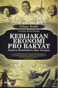 Cover Kebijakan Ekonomi Pro Rakyat :  Antara Komitmen dan Jargon / Fahmy Radhi