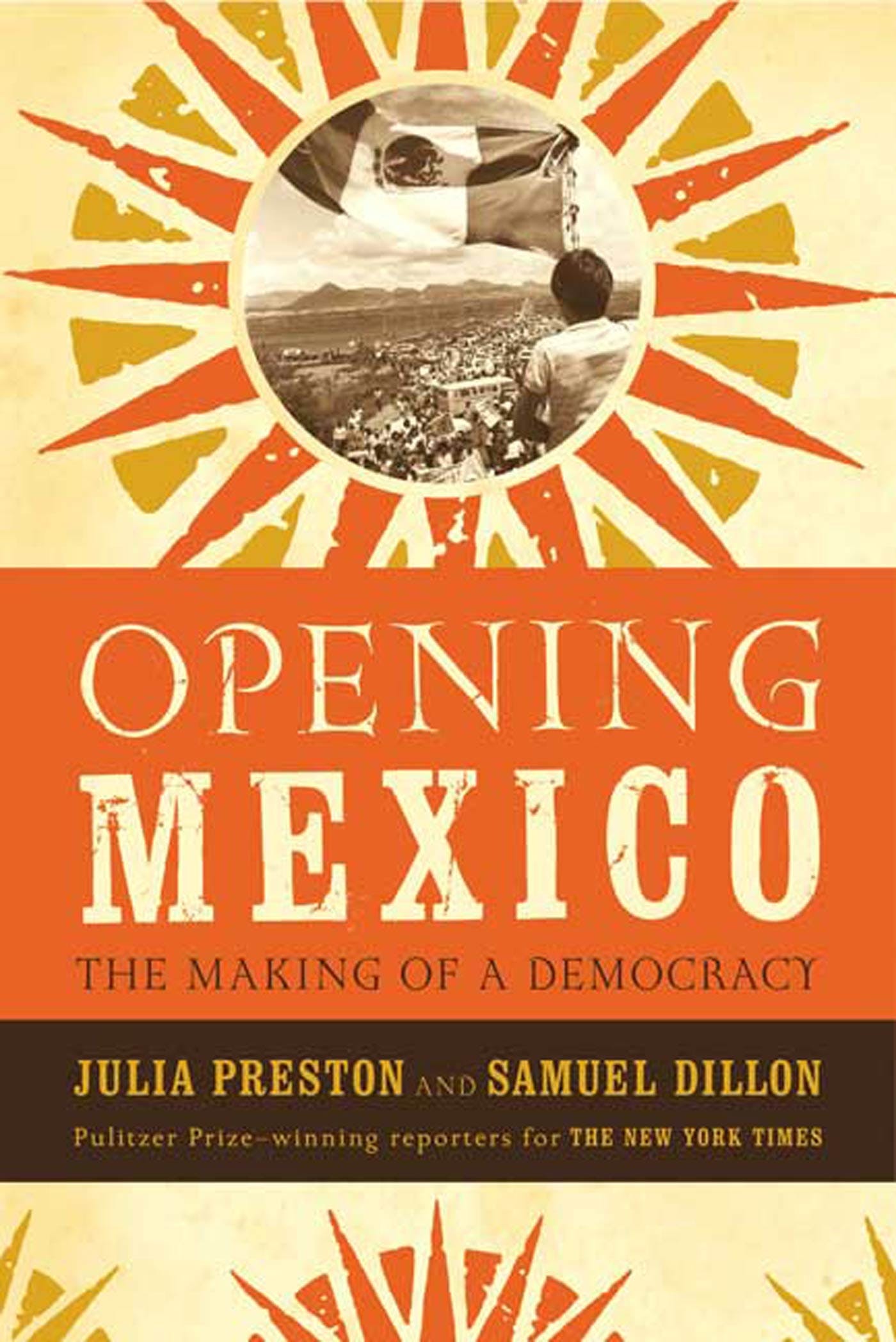 Cover Opening Mexico :  The Making of a Democracy / Julia Preston and Samuel Dillon