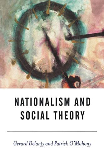 Cover Nationalism and Social Theory : Modernity and the Recalcitrance of the Nation / Gerard Delanty
