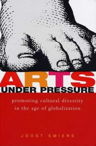 Cover Arts Under Pressure :  Promoting Cultural Diversity In The Age of Globalization / Joost Smierst