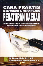 Cover Cara Praktis Menyusun dan Merancang Peraturan Daerah :  (Suatu Kajian Teoritis & Praktis Disertai Manual) - Konsepsi Teoritis Menuju Artikulasi Empiris / Hamzah Halim