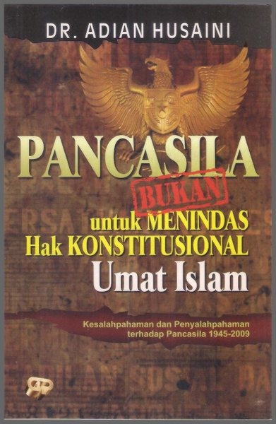 Cover Pancasila Bukan Untuk Menindas Hak Konstitusional Umat Islam :  Kesalahpahaman dan Penyalahpahaman Terhadap Pancasila 1945-2009 / Adian Husaini