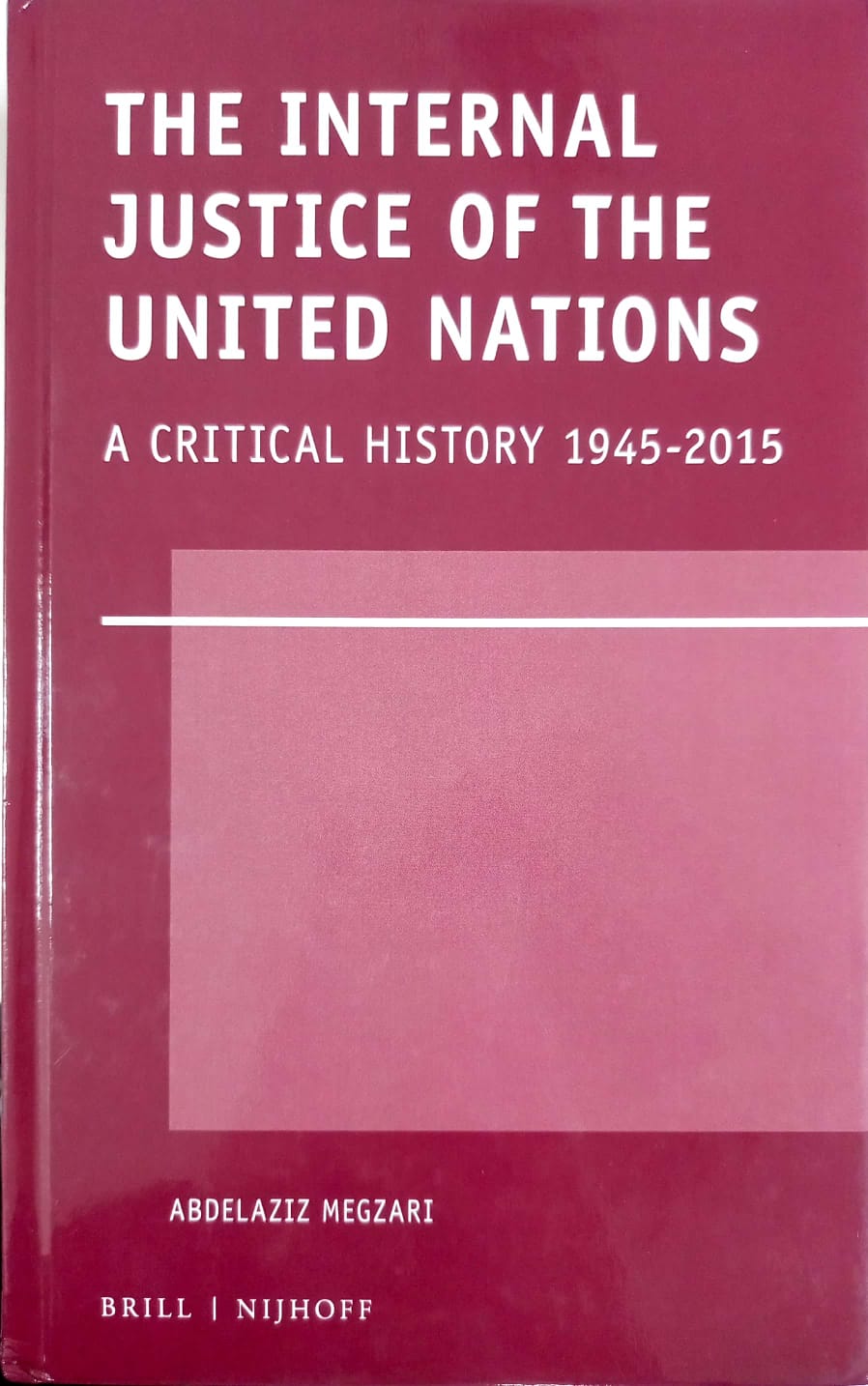 Cover The Internal Justice of the United Nations :  a critical history 1945-2015 / Abdelaziz Megzari