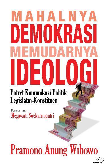 Cover Mahalnya demokrasi memudarnya ideologi :  potret komunikasi politik Legislator-Konstituen / Pramono Anung Wibowo