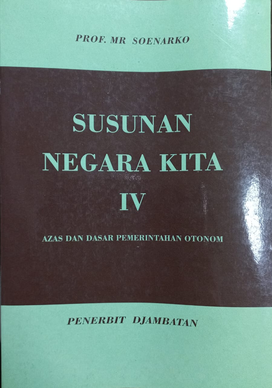 Cover Susunan Negara Kita IV :  Azas dan Dasar Pemerintahan Otonom / Soenarko