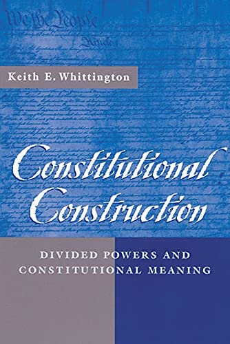 Cover Constitutional Construction :  Divided Powers and Constitutional Meaning / Keith E. Whittington
