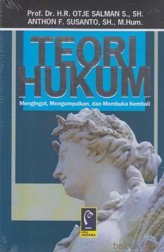 Cover Teori hukum :  mengingat, mengumpulkan dan membuka kembali / Otje Salman dan Anton F. Susanto; editor, Aep Gunarsa