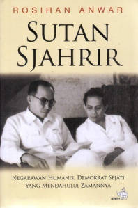 Cover Sutan Sjahrir :  Negarawan Humanis, Demokrat Sejati yang Mendahului Zamannya / Rosihan Anwar