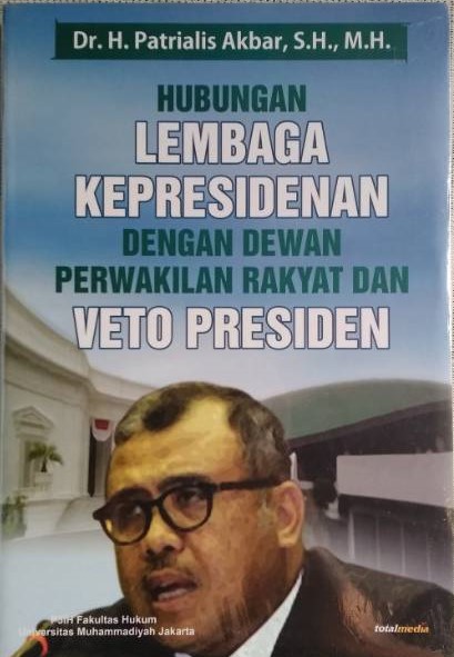 Cover Hubungan Lembaga Kepresidenan Dengan Dewan Perwakilan Rakyat dan Veto Presiden / Patrialis Akbar