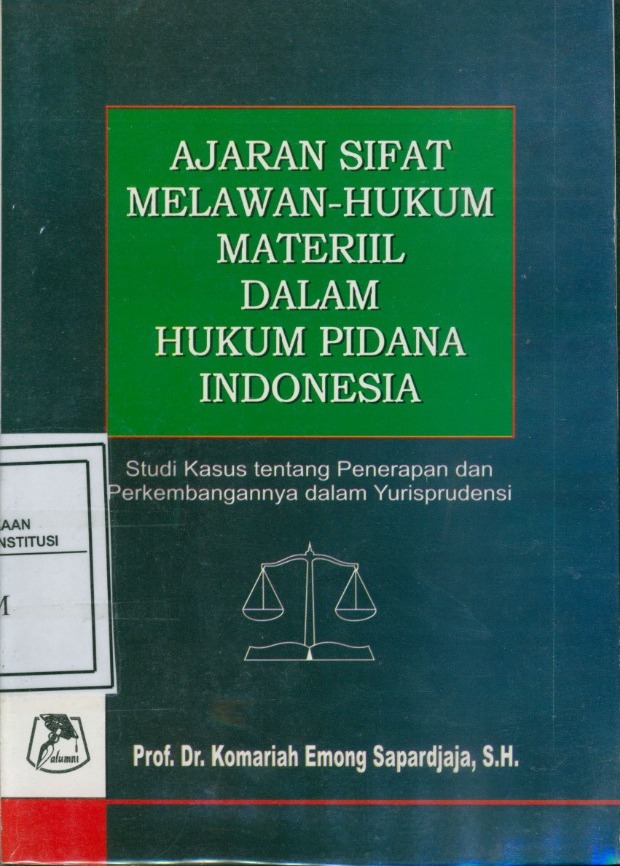Cover Ajaran Sifat Melawan Hukum-Materiil Dalam Hukum Pidana Indonesia :  Studi Kasus Tentang Penerapan dan Perkembangannya Dalam Yurisprudensi / Komariah Emong Sapardjaja