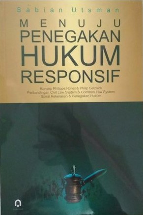 Cover Menuju Penegakan Hukum Responsif :  Konsep Phillippe Nonet & Philip Selznick Perbandingan Civil Law System & Common Law System Spiral Kekerasan & Penegakan Hukum / Sabian Utsman