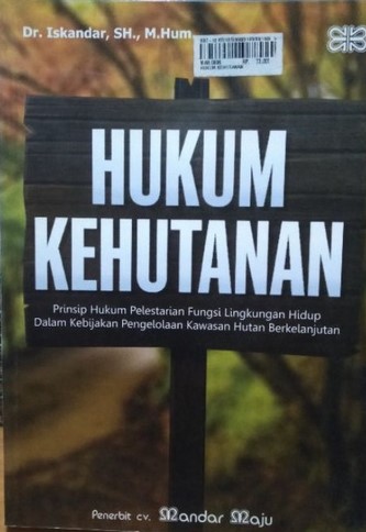 Cover Hukum kehutanan :  Prinsip hukum pelestarian fungsi lingkungan hidup dalam kebijakan pengelolaan kawasan hutan berkelanjutan / Iskandar