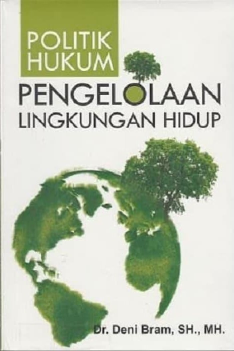 Cover Politik hukum pengelolaan lingkungan hidup / Deni Bram